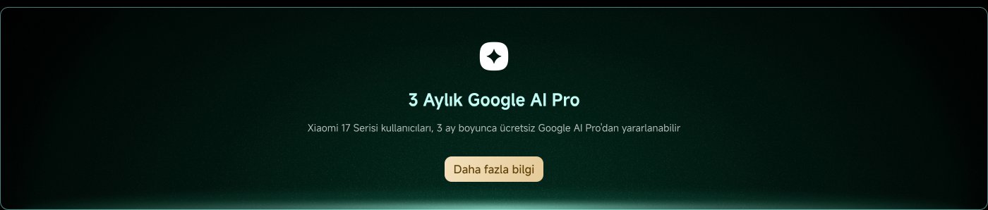 Xiaomi 17 serisi kullanıcıları 3 ay boyunca ücretsiz Google AI Pro hizmetinden yararlanabilir.