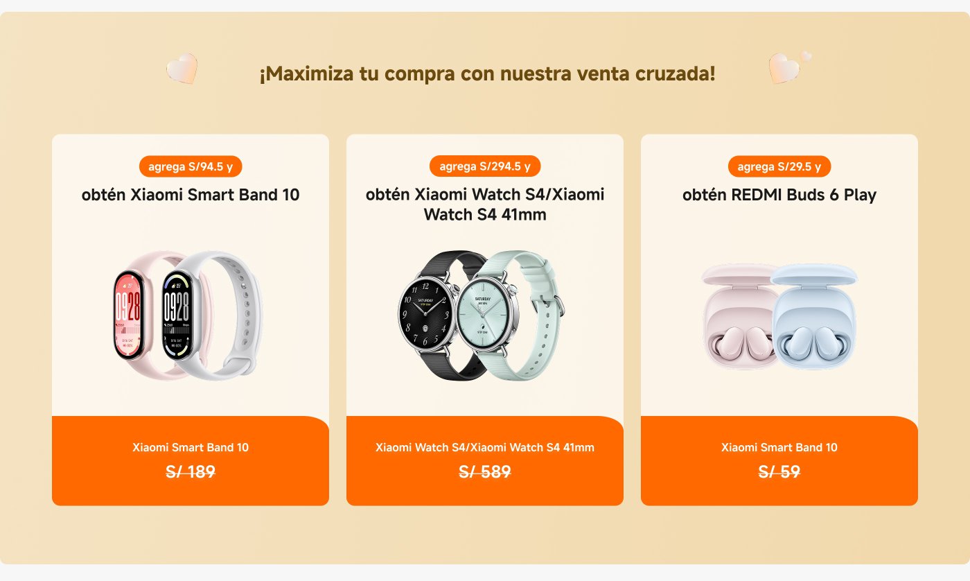 Promoción de productos de Xiaomi, incluyendo:
1. **Xiaomi Smart Band 10**: Precio S/ 189, agrega S/ 94.5 para obtenerlo.
2. **Xiaomi Watch S4 / Xiaomi Watch S4 41mm**: Precio S/ 589, agrega S/ 294.5 para obtenerlo.
3. **REDMI Buds 6 Play**: Precio S/ 59, agrega S/ 29.5 para obtenerlo.
El mensaje resalta la opción de maximizar la compra mediante ventas cruzadas.