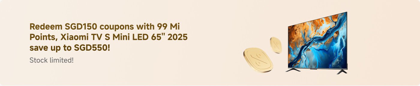 Redeem SGD150 coupons with 99 Mi Points for the Xiaomi TV S Mini LED 65" 2025, saving up to SGD550! Stock is limited!