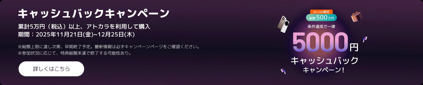 キャッシュバックキャンペーンの告知。5万円以上の購入で、2025年11月21日から12月25日まで実施。mi.com限定で5000円のキャッシュバックが受けられます。詳細はキャンペーンページで確認してください。
