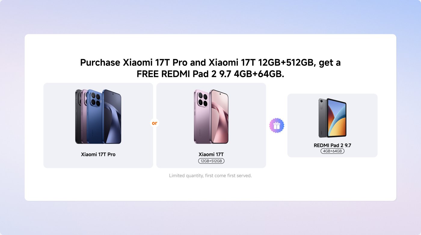Purchase either the Xiaomi 17T Pro or Xiaomi 17 (12GB+512GB) and receive a FREE REDMI Pad 2 (9.7", 4GB+64GB). Limited quantity available; first come, first served.