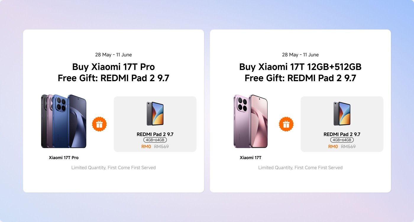 Promotional advertisement for Xiaomi products featuring two offers:
1. **Left Side**:
- **Product**: Xiaomi 17T Pro
- **Free Gift**: REDMI Pad 2 (9.7 inches, 4GB+64GB)
- **Promotion Dates**: 28 May - 11 June
- **Note**: Limited Quantity, First Come First Served
2. **Right Side**:
- **Product**: Xiaomi 17T (12GB+512GB)
- **Free Gift**: REDMI Pad 2 (9.7 inches, 4GB+64GB)
- **Promotion Dates**: 28 May - 11 June
- **Note**: Limited Quantity, First Come First Served