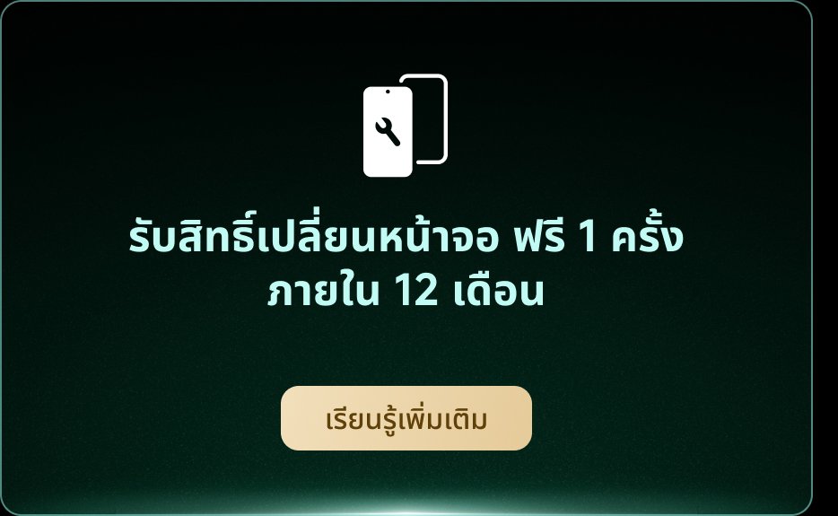 รับสิทธิ์เปลี่ยนหน้าจอฟรี 1 ครั้ง ภายใน 12 เดือน เรียนรู้เพิ่มเติม