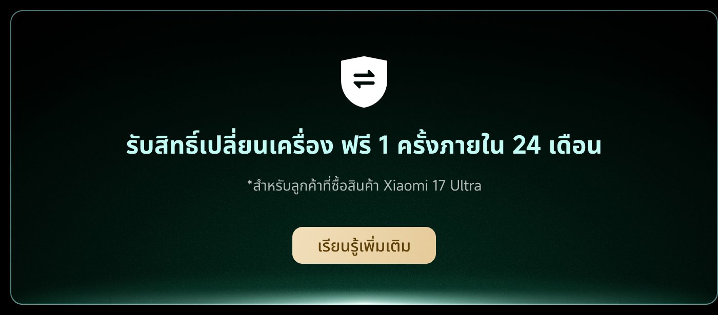 ลูกค้าซื้อ Xiaomi 17 Ultra จะได้รับสิทธิ์ในการเปลี่ยนอุปกรณ์ฟรีหนึ่งครั้งภายใน 24 เดือน。