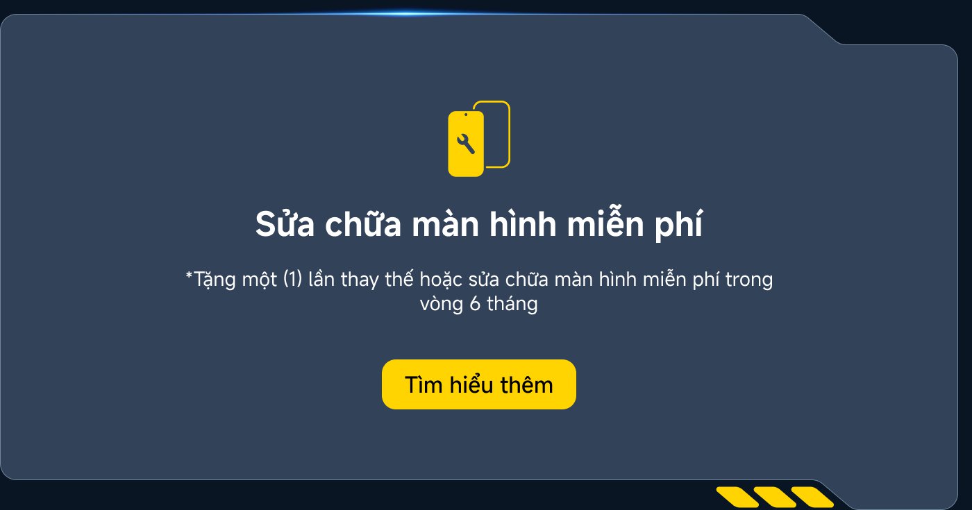 Sửa chữa màn hình miễn phí. *Tặng một (1) lần thay thế hoặc sửa chữa màn hình miễn phí trong vòng 6 tháng. Tìm hiểu thêm.