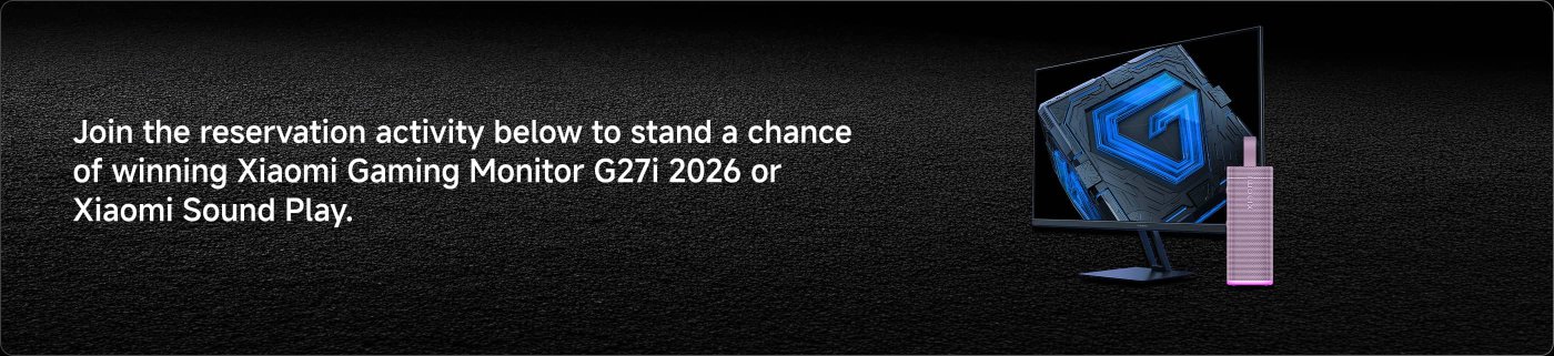 Join the reservation activity below to stand a chance of winning the Xiaomi Gaming Monitor G27i 2026 or Xiaomi Sound Play.