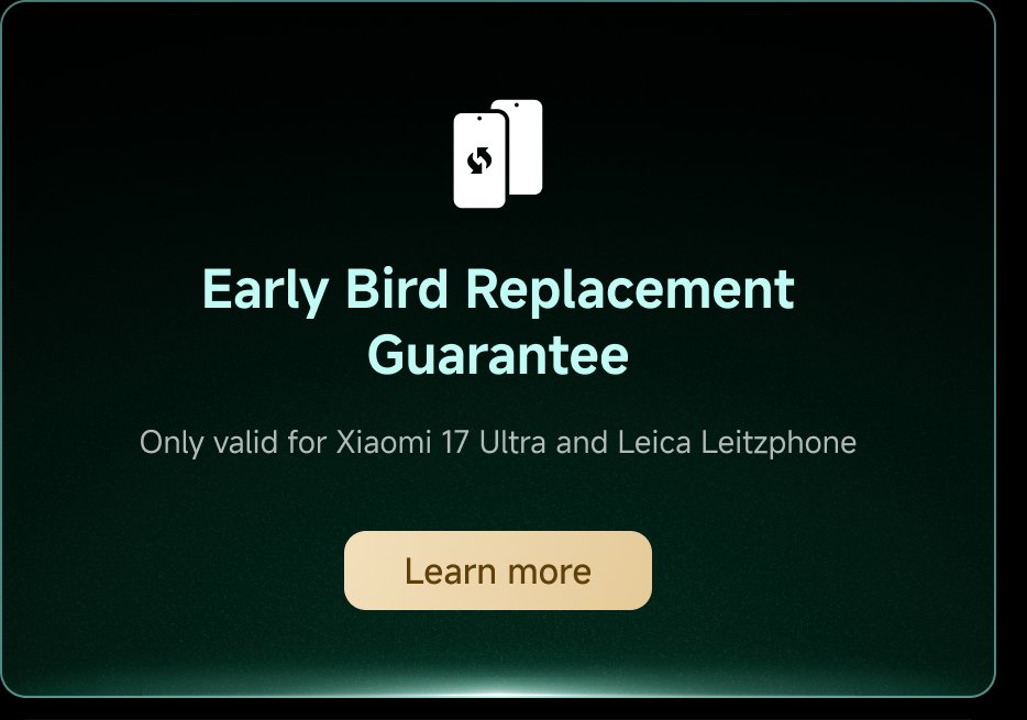 Early Bird Replacement Guarantee. Only valid for Xiaomi 17 Ultra and Leica Leitzphone. Learn more.