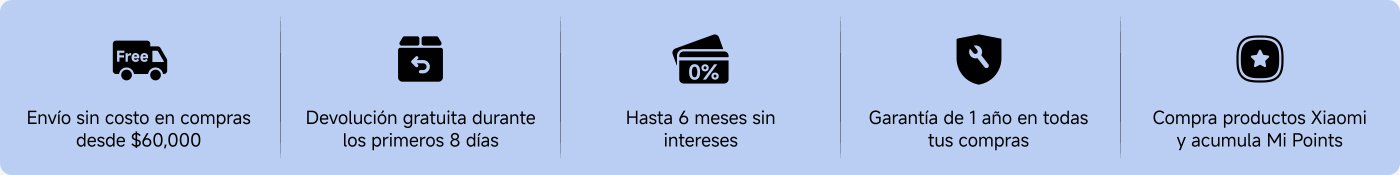 Envío sin costo en compras desde $60,000. Devolución gratuita durante los primeros 8 días. Hasta 6 meses sin intereses. Garantía de 1 año en todas tus compras. Compra productos Xiaomi y acumula Mi Points.