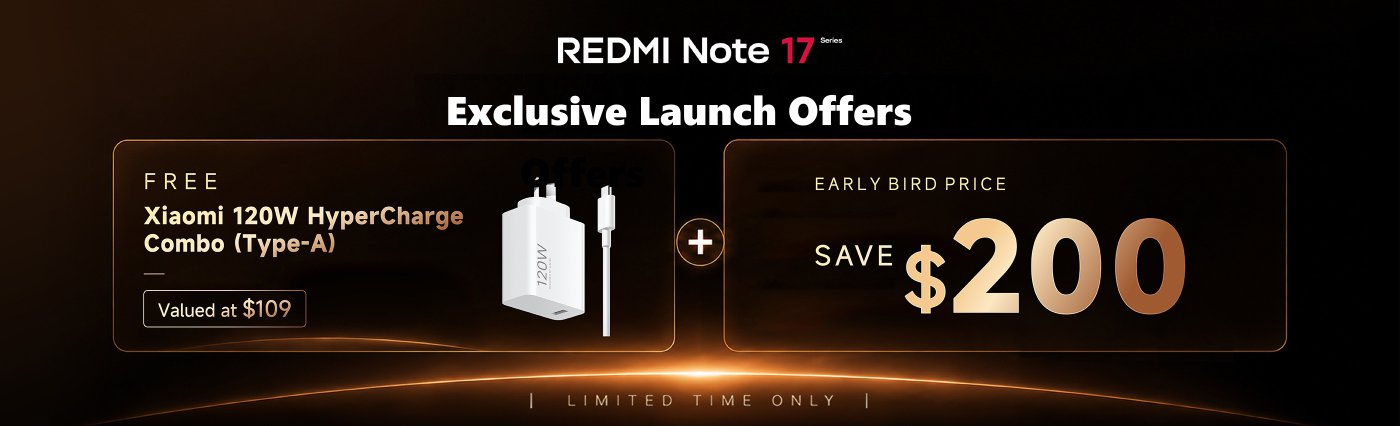Free Xiaomi 120W HyperCharge Combo (Type-A), valued at $109, with exclusive launch offers for the Redmi Note 17 series. Early bird price saves you $200. Limited time only.