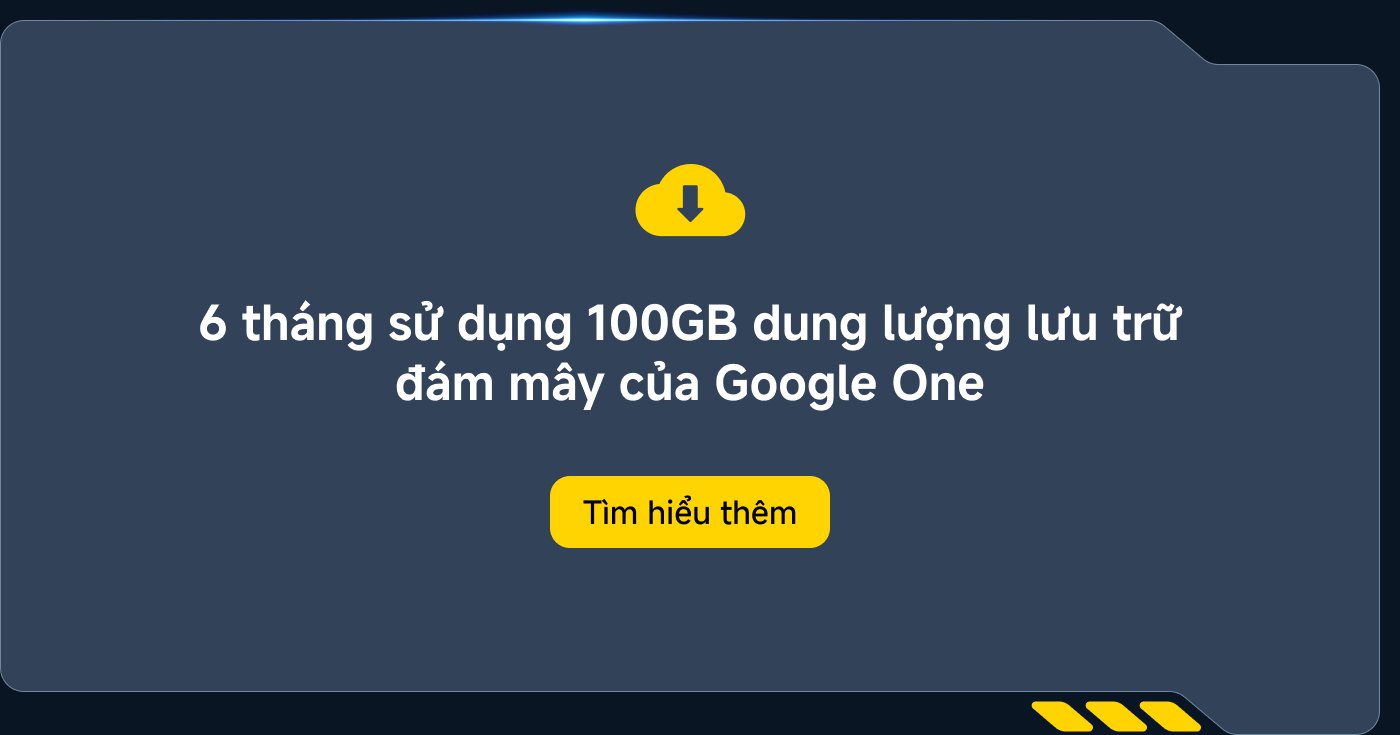 6 months of using 100GB of Google One cloud storage. Learn more.