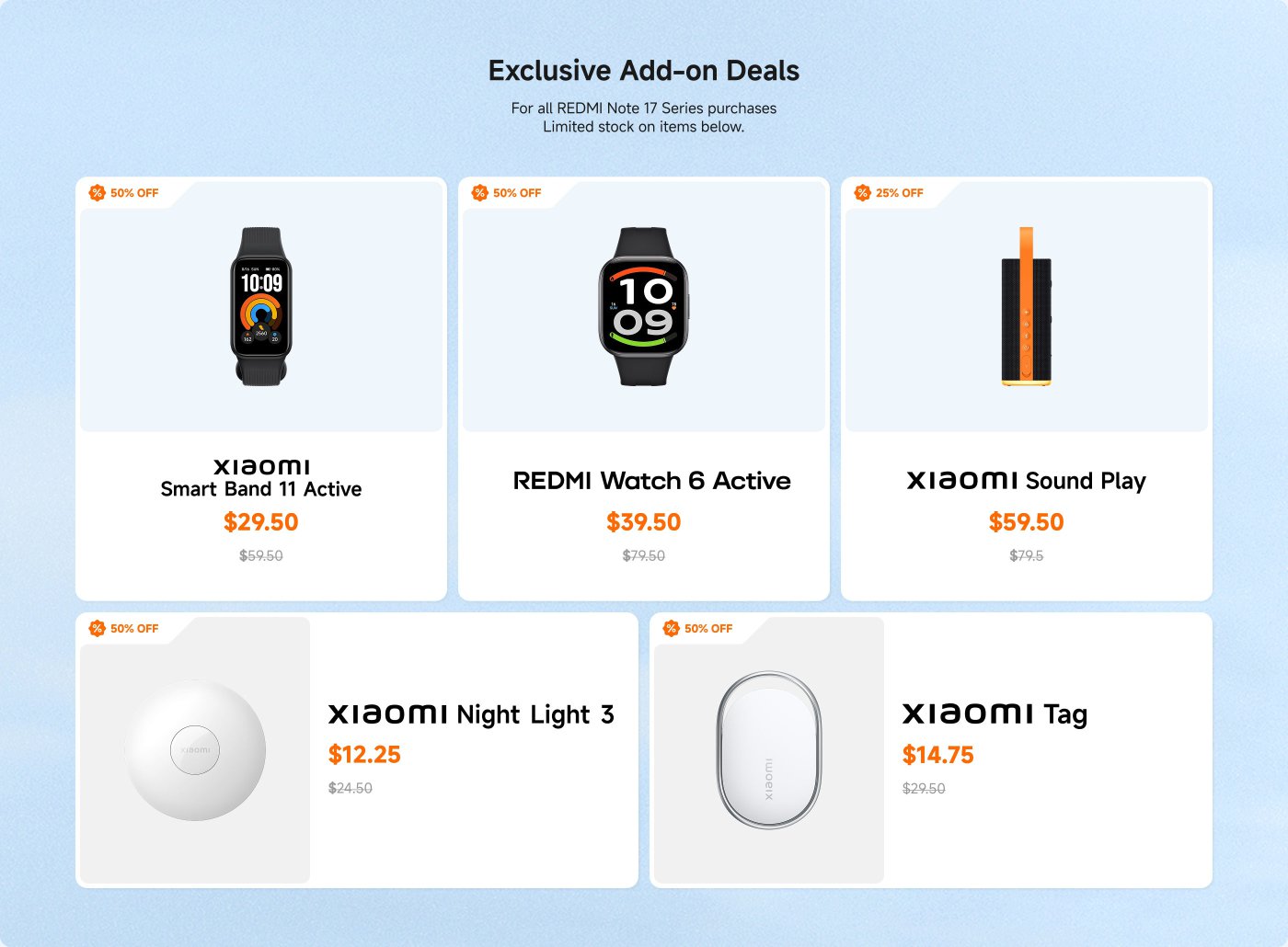Exclusive add-on deals for REDMI Note 17 Series purchases include:
- **Xiaomi Smart Band 11 Active:** $29.50 (50% off, original $59.50)
- **REDMI Watch 6 Active:** $39.50 (50% off, original $79.50)
- **Xiaomi Sound Play:** $59.50 (25% off, original $79.50)
- **Xiaomi Night Light 3:** $12.25 (50% off, original $24.50)
- **Xiaomi Tag:** $14.75 (50% off, original $29.50)
Limited stock available.