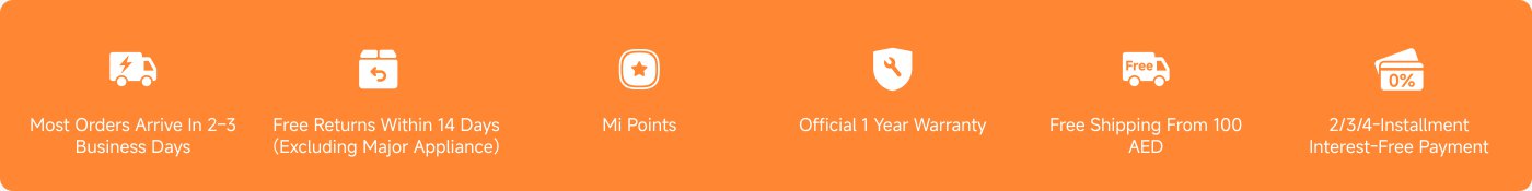 Most orders arrive in 2-3 business days. Free returns within 14 days (excluding major appliances). Mi Points. Official 1 year warranty. Free shipping from 100 AED. 2/3/4-installment interest-free payment.