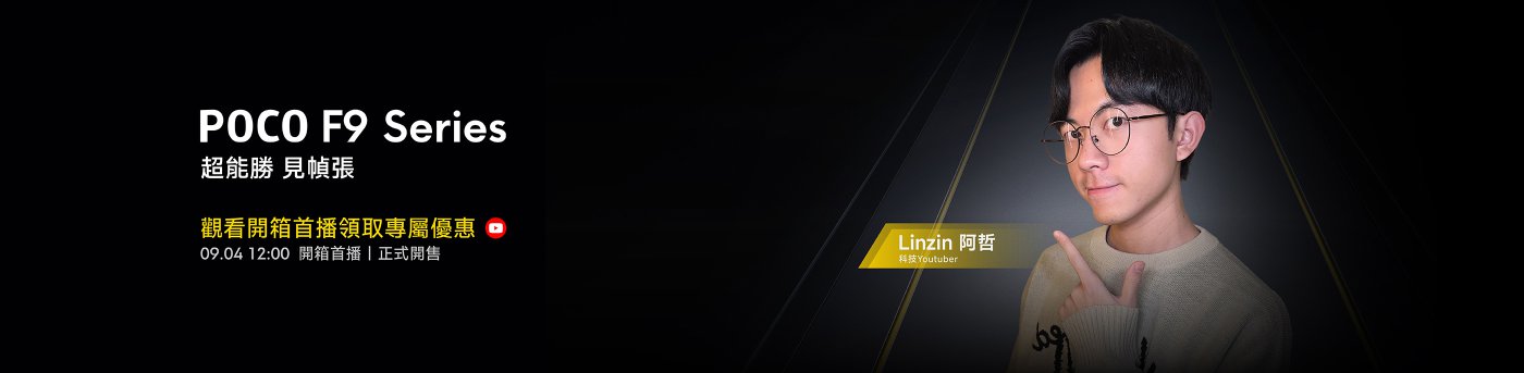 科技 YouTuber Linzin阿哲 POCO F9 Series 9月4日12:00 開箱首播!觀看開箱首播影片 領取千元新機券!