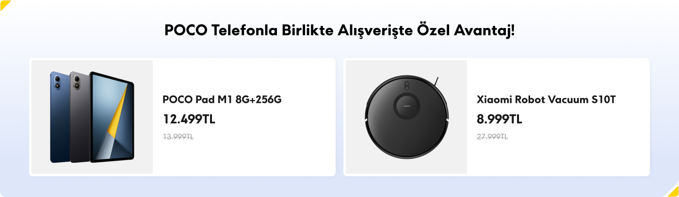 POCO Telefonla Birlikte Alışverişte Özel Avantaj!
- **POCO Pad M1 8G+256G**: 12.499 TL (önceki fiyat 13.999 TL)
- **Xiaomi Robot Vacuum S10T**: 8.999 TL (önceki fiyat 27.999 TL)