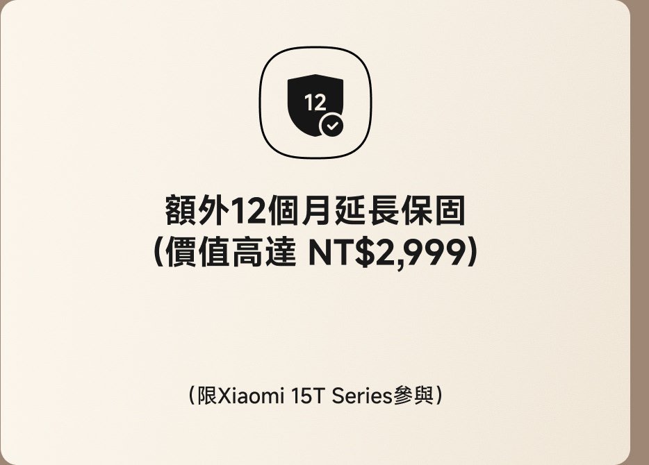 額外12個月延長保固(價格高達 NT$2,999)(限Xiaomi 15T系列參加)。