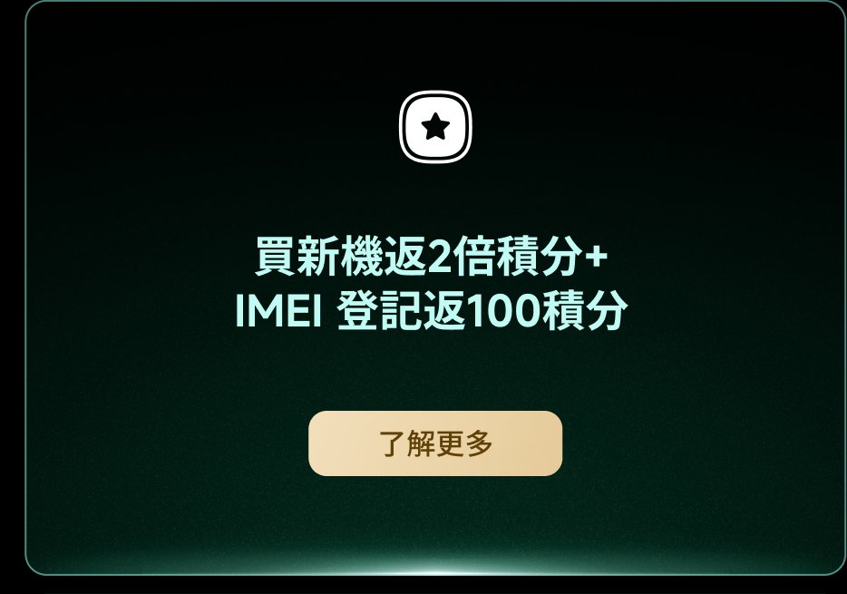 購買新機可獲得2倍積分以及IMEI登記返還100積分,點擊了解更多。