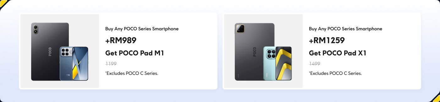 Promotional offer for POCO smartphones:
1. Purchase any POCO Series smartphone for RM989 and receive a POCO Pad M1 (original price RM1199). Excludes POCO C Series.
2. Buy any POCO Series smartphone for RM1259 and get a POCO Pad X1 (original price RM1499). Excludes POCO C Series.