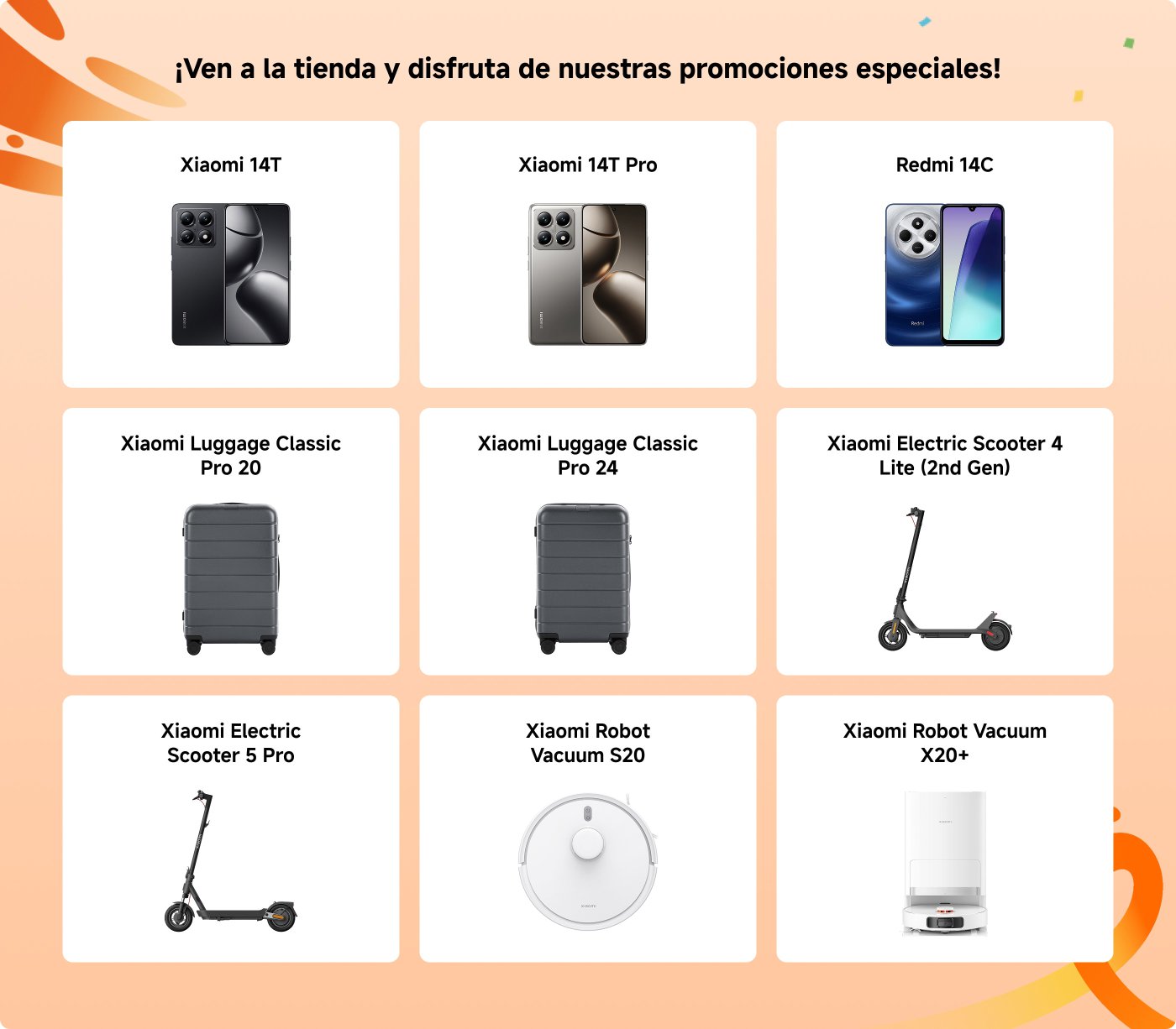 ¡Ven a la tienda y disfruta de nuestras promociones especiales! Ofrecemos varios productos, incluyendo el Xiaomi 14T, Xiaomi 14T Pro, Redmi 14C, maletas Xiaomi, patinetes eléctricos Xiaomi y la serie de aspiradoras robot Xiaomi.