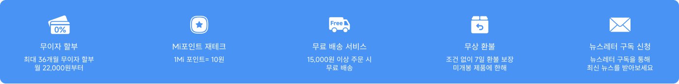 무이자 할부, 최대 36개월 무이자 할부, 월 22,000원부터 시작합니다. Mi 포인트: 1Mi 포인트 = 10원. 무료 배송: 15,000원 이상 구매 시 무료 배송 혜택이 제공됩니다. 무조건 7일 이내 반품 가능합니다. 최신 소식을 받으려면 뉴스레터를 구독하세요.