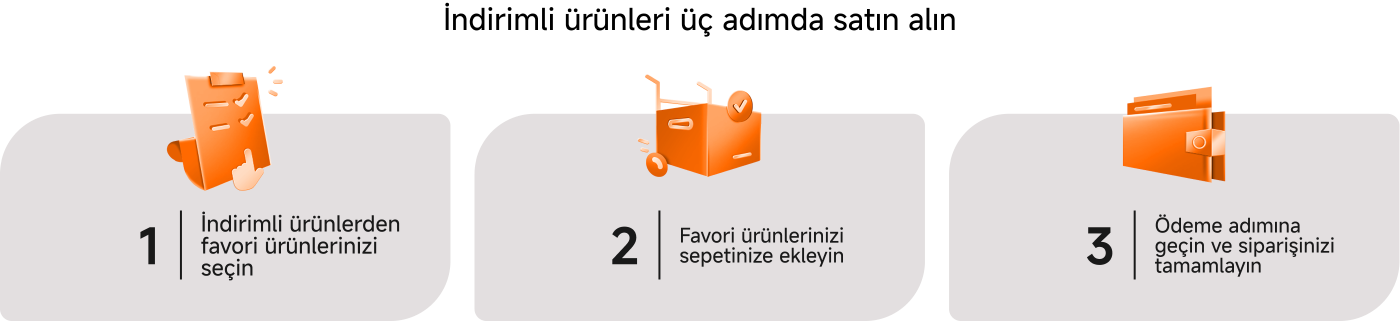 İndirimli ürünleri üç adımda satın alın: 1. İndirimli ürünler arasından favorinizi seçin; 2. Favori ürününüzü sepete ekleyin; 3. Ödeme adımına geçin ve siparişi tamamlayın.