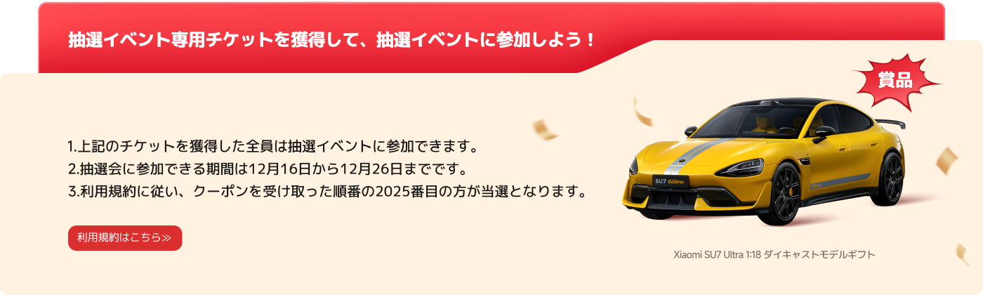 抽選活動専用チケットの説明では、参加者は12月16日から12月26日までの間に抽選に参加する必要があります。2025番の順番が選ばれます。賞品はXiaomi SU7 Ultra 1:18のモデルカーです。