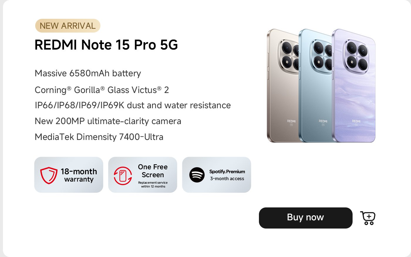 يتم عرض ثلاثة نماذج من هاتف REDMI Note 15 Pro 5G: الأسود والأزرق والبنفسجي. تبرز الحملة الترويجية ميزات مثل بطارية سعتها 6580 مللي أمبير، وزجاج كورنينغ غوريلا فيكتوس، وتصنيفات IP66/IP68/IP69، وكاميرا بدقة 200 ميجابكسل، ومعالج ميديا تيك ديمينسيتي 7400-ألترا. تشمل العروض الإضافية ضمانًا لمدة 18 شهرًا، واستبدال شاشة مجانية واحدة، والوصول إلى سبوتيفاي بريميوم لمدة ثلاثة أشهر.