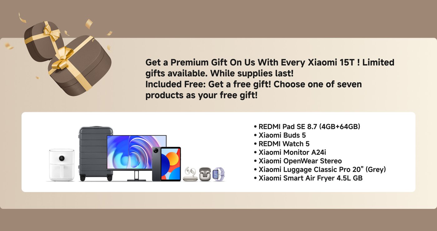 Get a Premium Gift On Us With Every Xiaomi 15T! Limited gifts available. While supplies last! Included Free: Get a free gift! Choose one of seven products as your free gift!