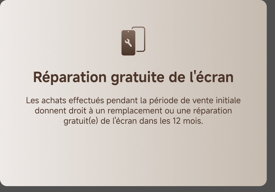 Réparation gratuite de l'écran

Les achats effectués pendant la période de vente initiale donnent droit à un remplacement ou une réparation gratuite de l'écran dans les 12 mois.