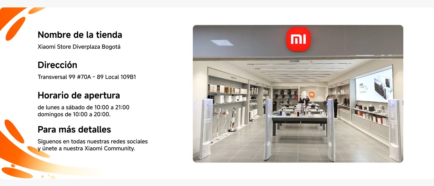 Tienda Xiaomi Diver Plaza Bogotá, dirección: Transversal 99 #70A – 89 Local 109B1, horario: lunes a sábado 10:00-21:00, domingo 10:00-20:00. Te invitamos a seguir nuestras redes sociales y unirte a la Comunidad Xiaomi.
