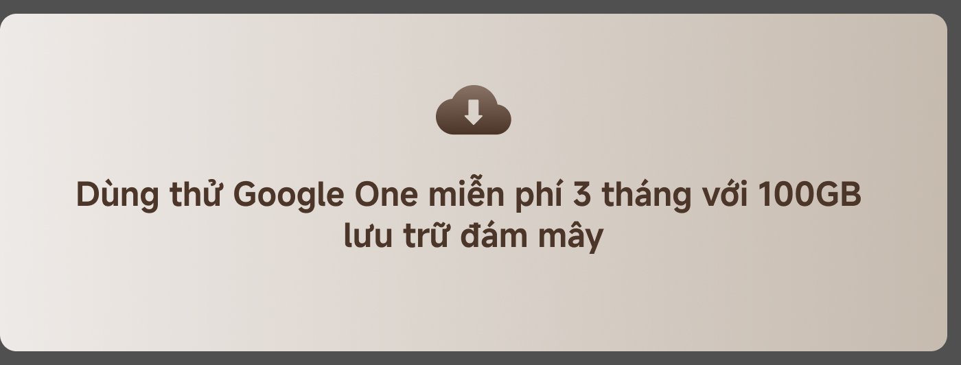 Dùng thử Google One miễn phí 3 tháng với 100GB lưu trữ đám mây。