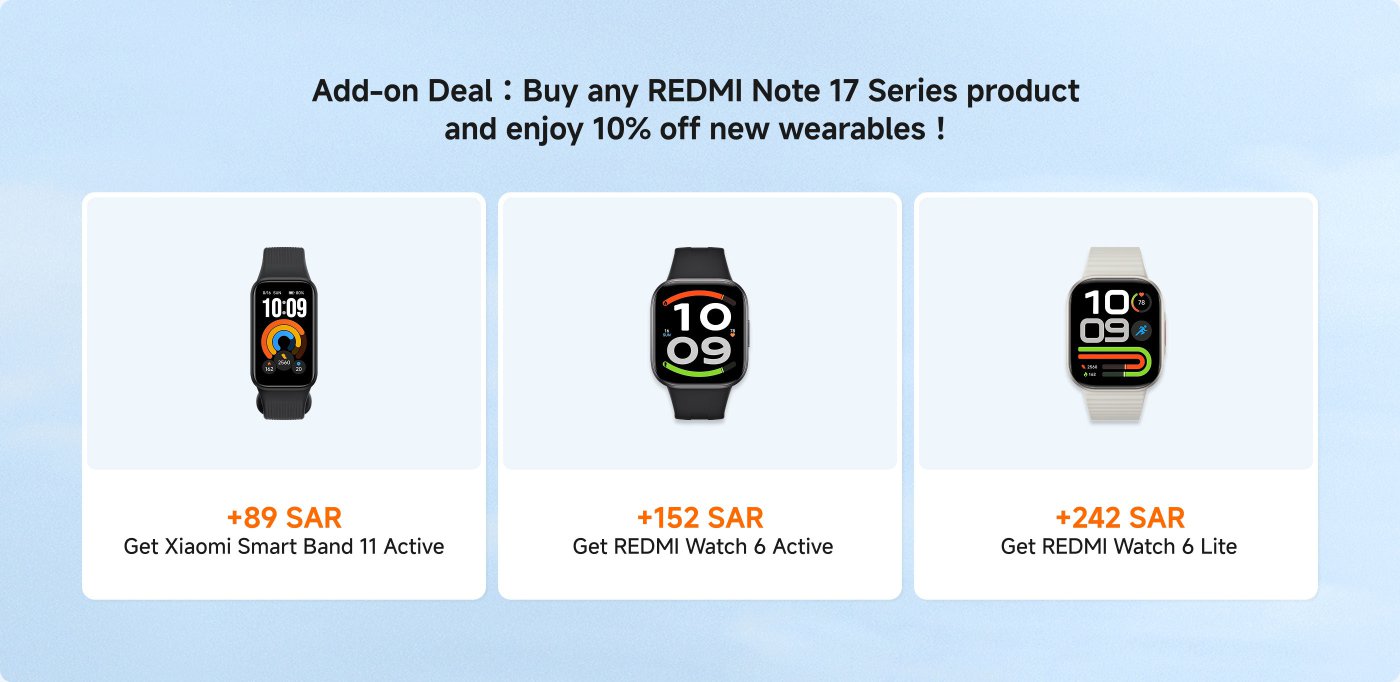 Add-on Deal: Buy any REDMI Note 17 Series product and enjoy 10% off new wearables!

1. **Xiaomi Smart Band 11 Active**: +89 SAR
2. **REDMI Watch 6 Active**: +152 SAR
3. **REDMI Watch 6 Lite**: +242 SAR