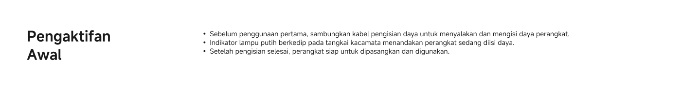 Sebelum penggunaan pertama, sambungkan kabel pengisian daya untuk menyalakan dan mengisi daya perangkat. Indikator lampu putih berkedip pada tangkai kacamata menandakan perangkat sedang diisi daya. Setelah pengisian selesai, perangkat siap untuk dipasangkan dan digunakan.