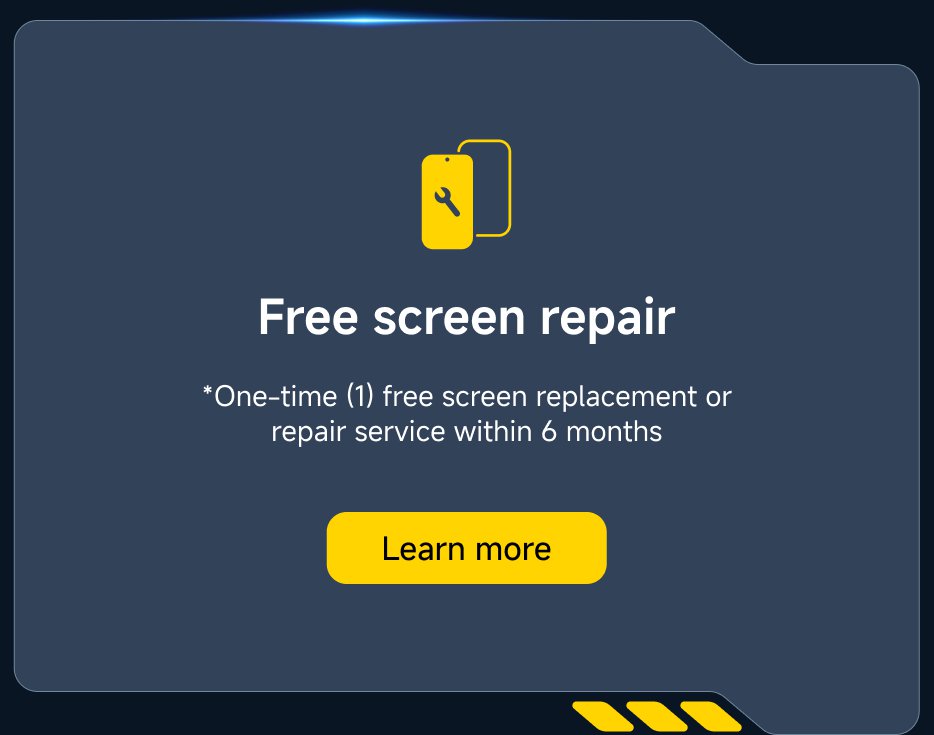 Free screen repair *One-time (1) free screen replacement or repair service within 6 months. Learn more.