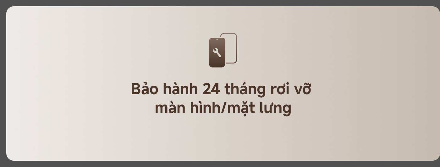Bảo hành 24 tháng rơi vỡ màn hình/mặt lưng.