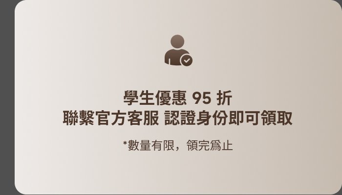 學生優惠95折  
聯繫官方客服認證身份即可領取  
*數量有限，領完為止