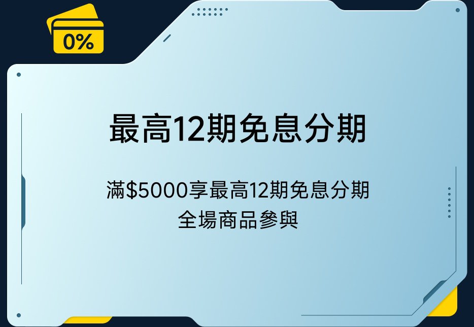 最高12期免息分期，滿$5000享最高12期免息分期，全部商品參與。