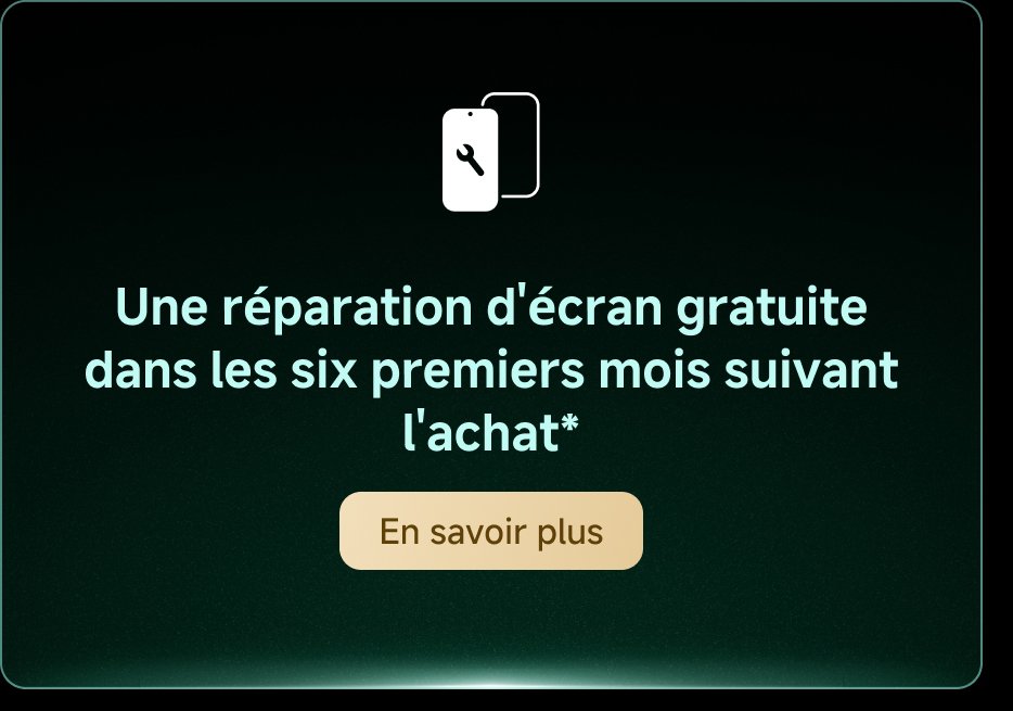 Une réparation d'écran gratuite dans les six premiers mois suivant l'achat. En savoir plus.