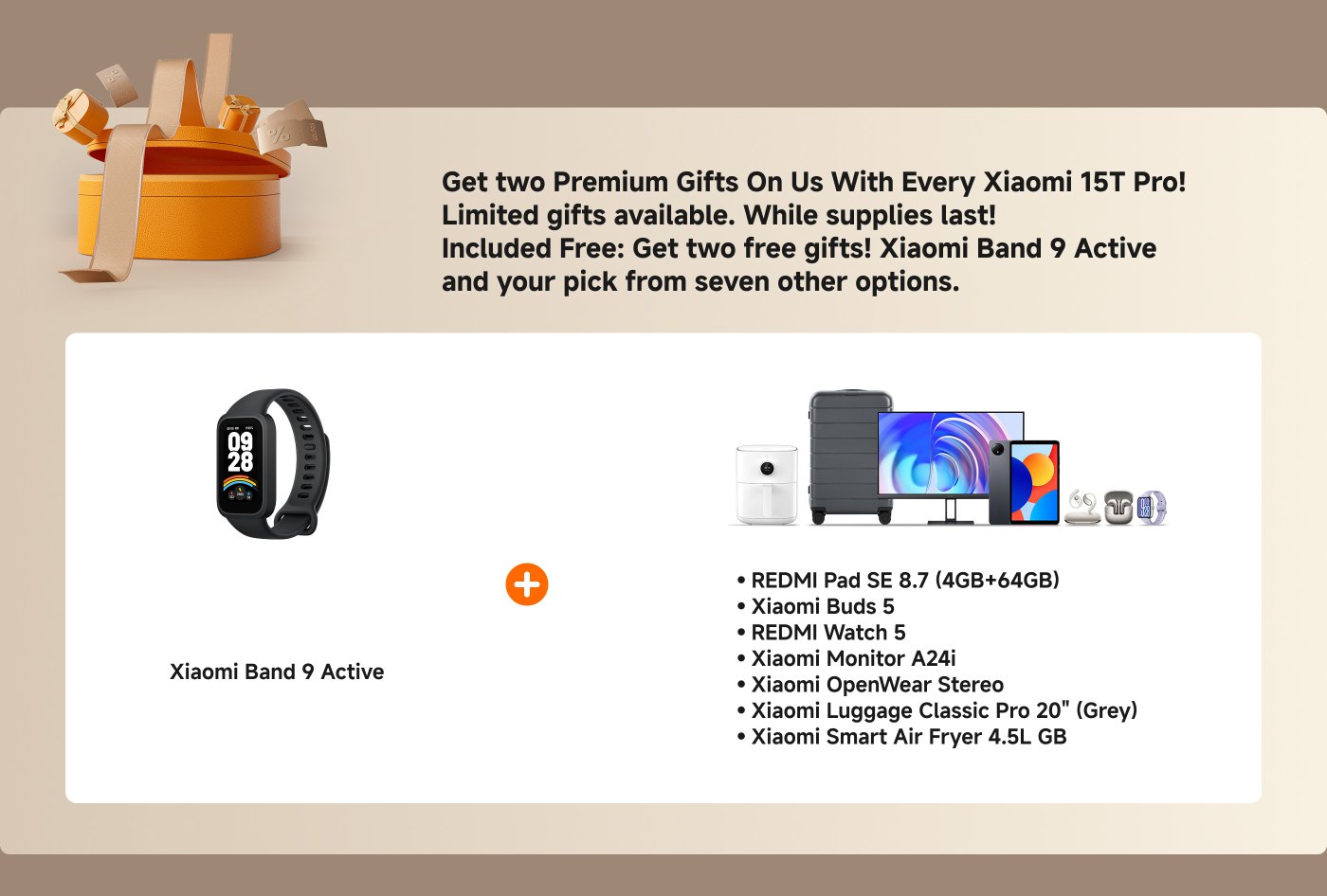 Get two Premium Gifts On Us With Every Xiaomi 15T Pro! Limited gifts available. While supplies last! Included Free: Get two free gifts! Xiaomi Band 9 Active and your pick from seven other options.