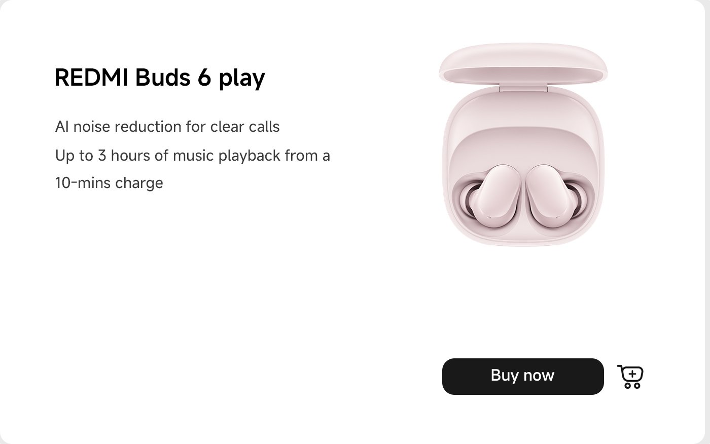سماعات Redmi Buds 6 Play مع تقليل الضوضاء بالذكاء الاصطناعي لمكالمات واضحة. توفر ما يصل إلى 3 ساعات من تشغيل الموسيقى من شحن لمدة 10 دقائق. تتضمن زر "اشتري الآن" للشراء.