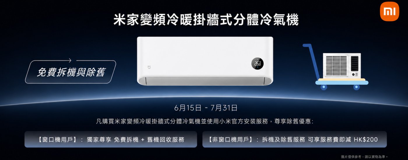 米家变频冷暖挂壁式分体冷气机，促销活动时间为6月15日至7月31日。购买后可享受免费拆機與除霜服務。窗口機用戶可享受獨家拆機與舊機回收服務，非窗口機用戶享拆機及回收服務即減HK$200。