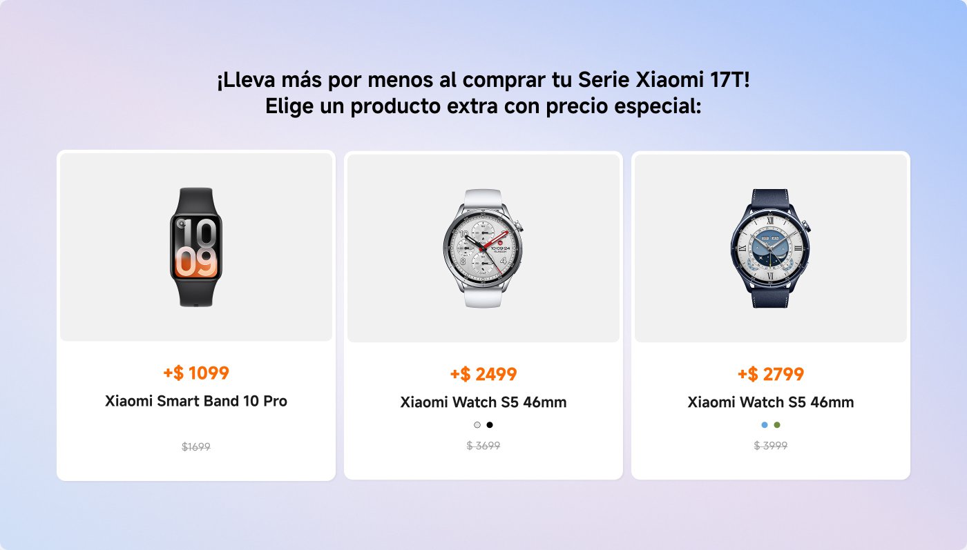 Promoción para la compra de la Serie Xiaomi 17T. Se ofrecen productos adicionales a precios especiales:

1. **Xiaomi Smart Band 10 Pro**: +$1099 (Precio original: $1699)
2. **Xiaomi Watch S5 46mm**: +$2499 (Precio original: $3699)
3. **Xiaomi Watch S5 46mm (color azul)**: +$2799 (Precio original: $3999)