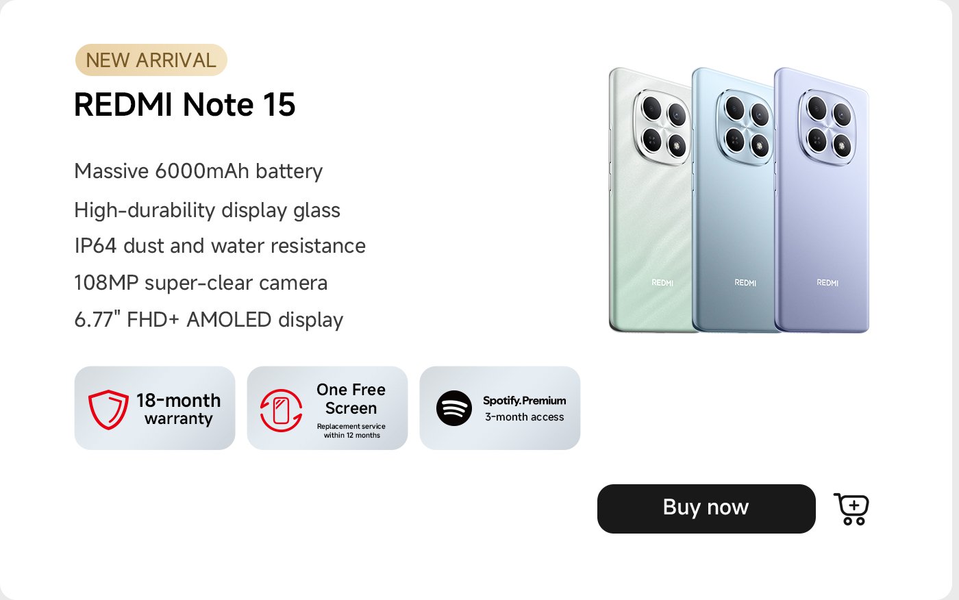 وصول جديد: REDMI Note 15. تشمل الميزات بطارية بسعة 6000 مللي أمبير، زجاج شاشة عالي التحمل، مقاومة للغبار والماء بمعيار IP64، كاميرا فائقة الوضوح بدقة 108 ميجابكسل، وشاشة AMOLED FHD+ بحجم 6.77 بوصة. يقدم ضمانًا لمدة 18 شهرًا واستبدال شاشة واحدة مجانية خلال 12 شهرًا. خيار الشراء متاح الآن.