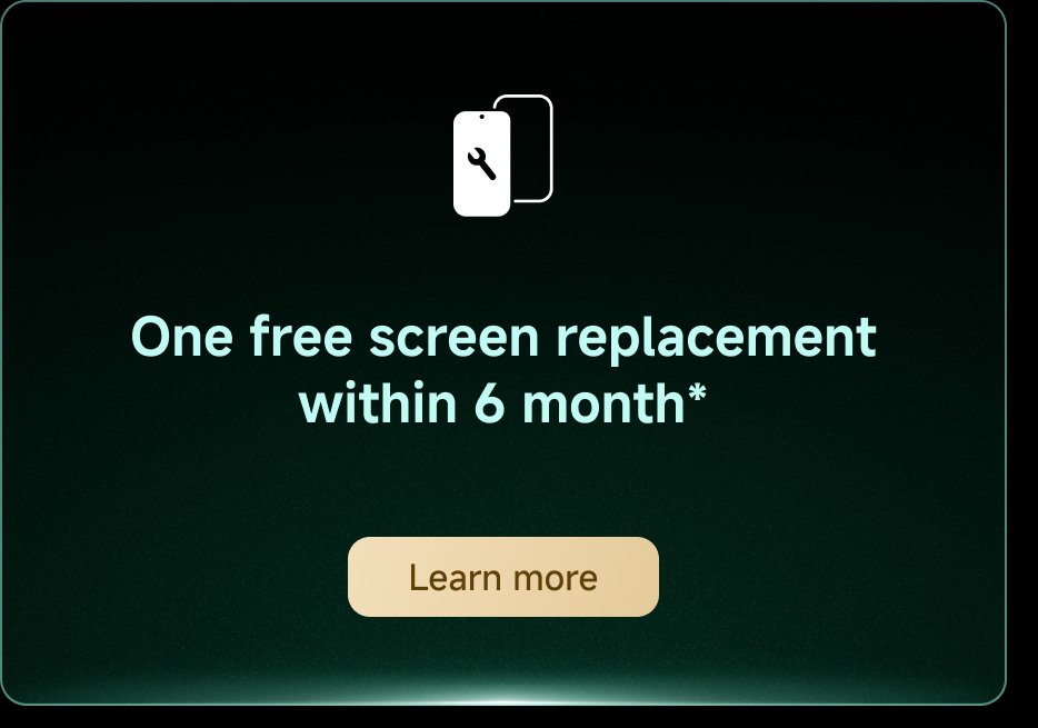 One free screen replacement within 6 months*. Learn more.