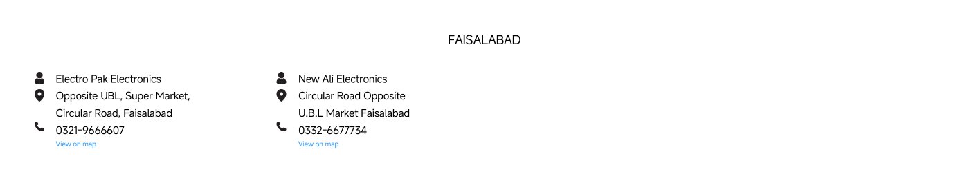 The contact information and address details for two electronics stores are as follows: Electro Pak Electronics is located on Circular Road in Faisalabad, phone number 0321-9666607; New Ali Electronics is also on Circular Road, phone number 0332-6677734.