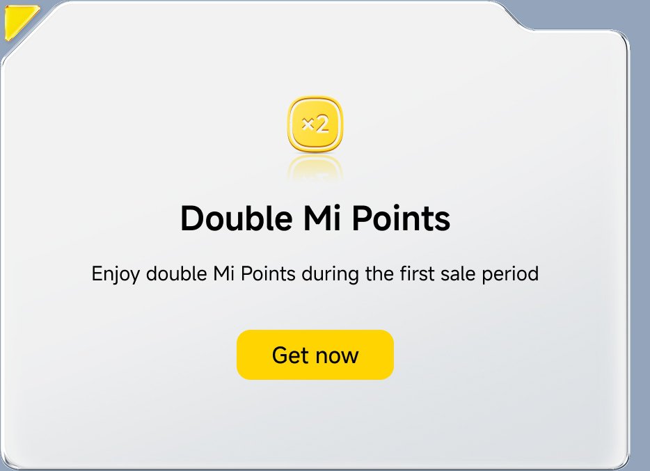 Double Mi Points  
Enjoy double Mi Points during the first sale period.  
Get now.