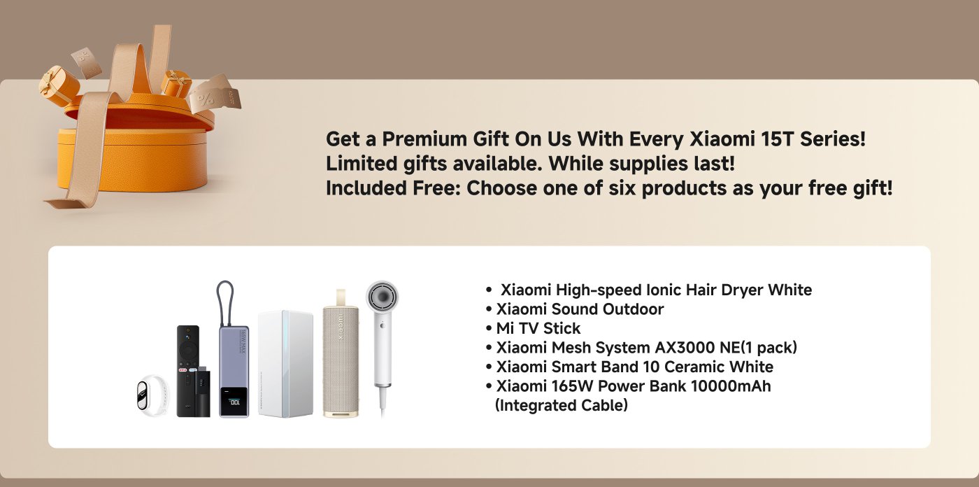Get two Premium Gifts On Us With Every Xiaomi 15T Pro! Limited gifts available. While supplies last! Included Free: Get two free gifts! Xiaomi Band 9 Active and your pick from seven other options.