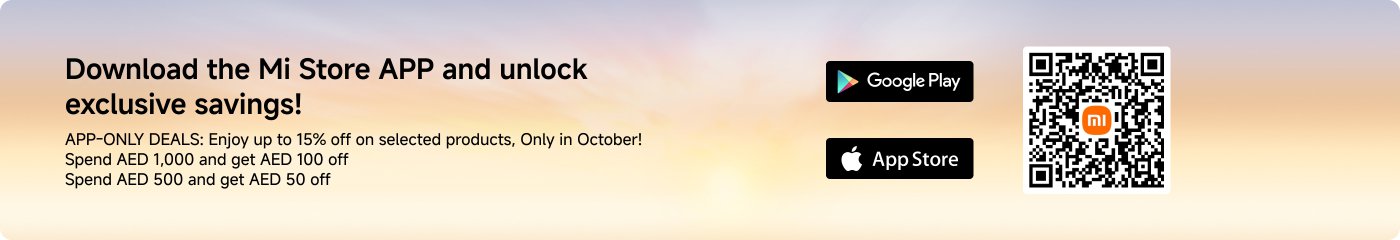 Download the Mi Store APP and unlock exclusive savings! APP-ONLY DEALS: Enjoy up to 15% off on selected products, Only in October! Spend AED 1,000 and get AED 100 off, Spend AED 500 and get AED 50 off.
