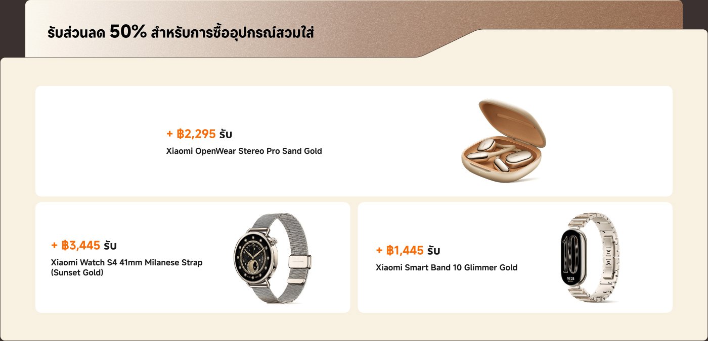 รับส่วนลด 50% สำหรับการซื้อผลิตภัณฑ์ต่อไปนี้:  
- Xiaomi OpenWear Stereo Pro Sand Gold ราคา ฿2,295  
- Xiaomi Watch S4 41mm Milanese Strap (สีทองยามเย็น) ราคา ฿3,445  
- Xiaomi Smart Band 10 Glimmer Gold ราคา ฿1,495  
