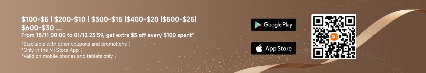 From 18/11 00:00 to 01/12 23:59, for every $100 spent, you can enjoy an additional $5 discount, which can be combined with other coupons. Valid only within the Mi Store App, applicable to mobiles and tablets.