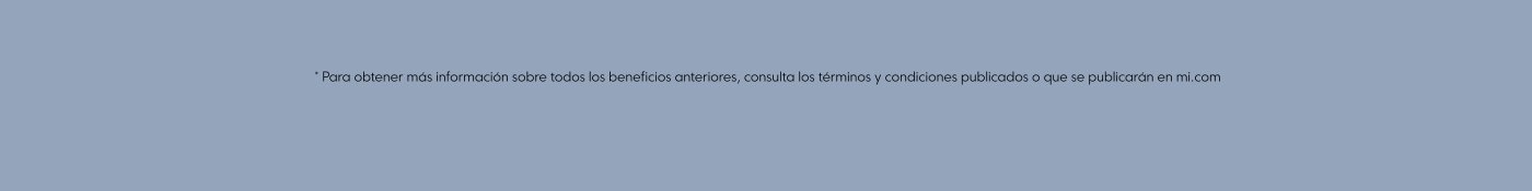 Para obtener más información sobre todos los beneficios anteriores, consulta los términos y condiciones publicados o que se publicarán en mi.com.